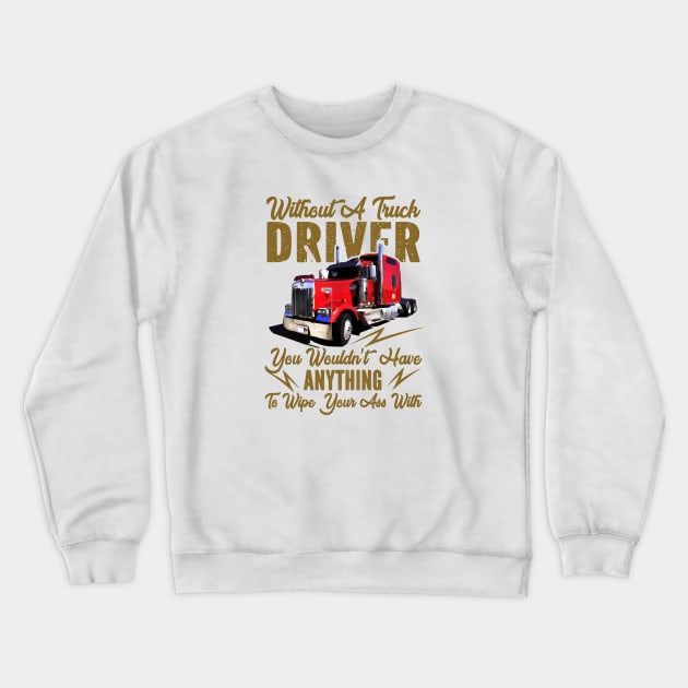 Without A Trucker You Wouldn't Have Anything Crewneck Sweatshirt by Trucker Heroes